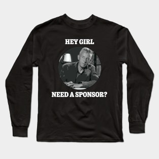 Hey Girl, Need a Sponsor? Long Sleeve T-Shirt